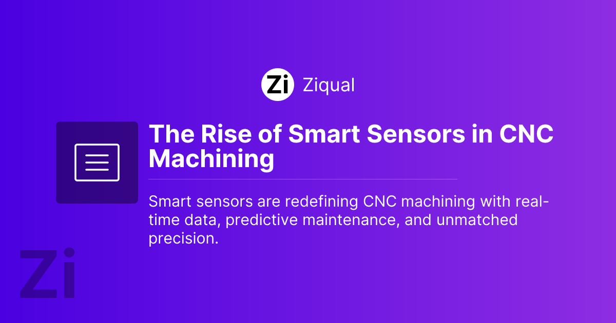 The Rise of Smart Sensors in CNC Machining - Ziqual
