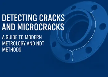 Detecting Cracks and Microcracks: A Guide to Modern Metrology and Non-Destructive Methods