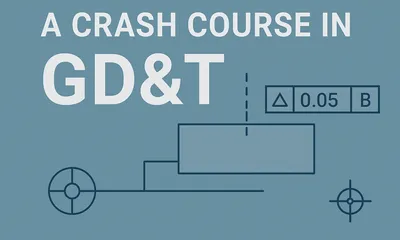 A Crash Course in GD&T: The Language That Makes Parts Fit, Function, and Work Every Time