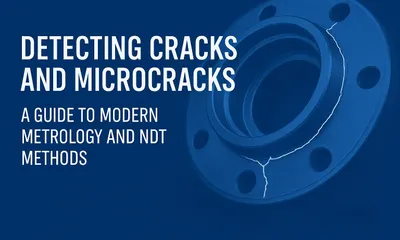 Detecting Cracks and Microcracks: A Guide to Modern Metrology and Non-Destructive Methods