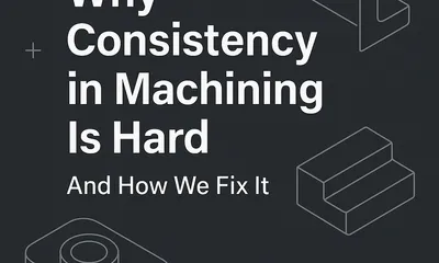 Why Consistency in Machining Is Hard — And How We Fix It